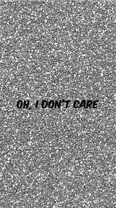 Oh I Don T Care Wallpaper Ponsel