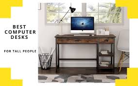 You can rest assured you will not regret. Best Computer Desks For Tall People Top 10 Rated Reviews