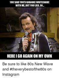 Whitesnake Here I Go Again Is Such A Great Karaoke Song Karaoke Funny Song Memes Music Memes