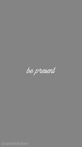 Be Present Quote Gray And White Inspirational Motivational Quote Background Wallpaper You Can Grey Wallpaper Mobile Grey Wallpaper Iphone Be Present Quotes