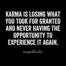 Karma Is Losing What You Took For Granted And Never Having The Opportunity To Experience It Again Quotations Taken For Granted Good Books
