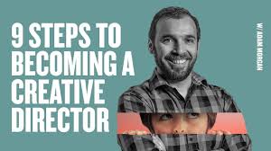 What do all great creative directors have in common? 9 Steps To Becoming A Creative Director W Adam Morgan Youtube