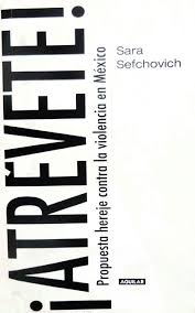 Sara Sefchovich (2014). ¡Atrévete! Propuesta hereje contra la violencia en  México. México: Aguilar