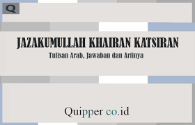 Sementara itu bahasa arab adalah bahasa yang kaya, karena itu untuk menyampaikan satu hal saja bisa jadi ada puluhan cara yang berbeda. Arti Jazakumullah Khairan Katsiran Tulisan Arab Jawaban Dan Artinya