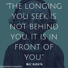 The Longing You Seek Is Not Behind You It Is In Front Of You Maz Kanata Star Wars Quotes Star Wars Quotes Inspirational Star Wars Love Quotes