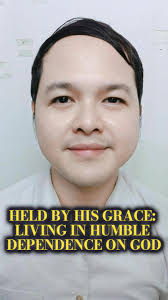 HELD BY HIS GRACE: LIVING IN HUMBLE DEPENDENCE ON GOD, #HumbleDependence  #HeldByGrace #NotOurOwn #ChristAlone #ReformedTheology #SoliDeoGloria  #RafaelChan #ZamboangaCity #Philippines