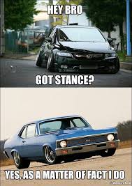 Hey Bro Got Stance Yes As A Matter Of Fact I Do Muscle Car Memes Car Humor Muscle Cars