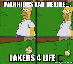 Warriors 2021 this match schedule: Warriors Fan Be Like Lakers 4 Life Homer Simpson Bush Meme Generator