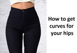 How To Get Curves For Your Hips
