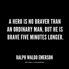 A Hero Is No Braver Than An Ordinary Man But He Is Brave Five Minutes Longer Ralph Waldo Emerson Quote Emerson Quotes Ralph Waldo Emerson Quotes Hero Quotes