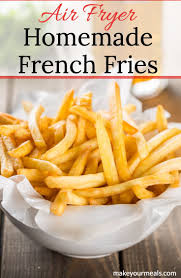 Air Fryer Homemade French Fries Make Your Meals Recipe Homemade French Fries Air Fry French Fries Air Frier Recipes