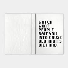 —used to say it is hard to stop doing things that one has been doing for a long time i just can't seem to give up smoking. Watch What People Bait You Into Cause Old Habits Die Hard Quotes Notebook Teepublic