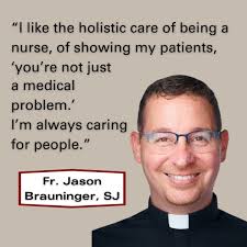 Father Jason Brauninger, SJ, recently completed a doctorate in advanced  practice nursing and serves as a clinical assistant professor at the  Marcella Niehoff School of Nursing at Loyola University Chicago. “I love