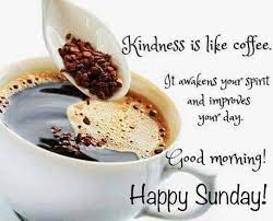 Maybe you would like to learn more about one of these? Kindness Is Like Coffee Kindness Sunday Quotes Happy Sunday Sunday Coffee Quotes Good Morning Coffee Coffee Quotes Morning Sunday Morning Quotes