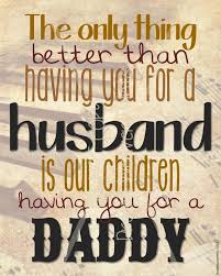 Fathers day wishes for husband. Daily Quotes For My Husband Candace Cameron Quote My Husband And My Children Inspire Me On A Dogtrainingobedienceschool Com