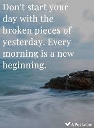 With confidence you have won before you have we don't develop courage by being happy every day. Dont Start Your Day With The Broken Pieces Of Yesterday Every Morning Is A New Beginning 10 Beautiful Quotes To Bright Beautiful Quotes Quotes Lovely Quote
