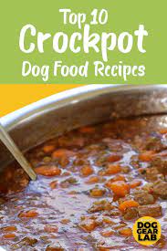 Top 10 Crockpot Dog Food Recipes Make Dog Food Dog Biscuit Recipes Dog Food Recipes