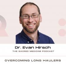 The Sacred Medicine Podcast: 210: Overcoming Long Haulers with Dr Evan  Hirsch