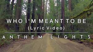 Who I M Meant To Be Lyric Video Anthem Lights Youtube Anthem Lights Christian Songs Anthem