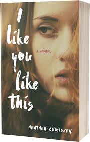 Like You Like This, a novel by Heather Cumiskey.