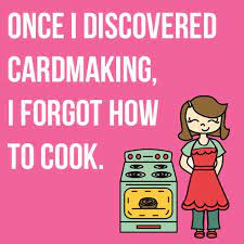 All of the verses for cards are free to use however you wish. Once I Discovered Cardmaking I Forgot How To Cook Tayloredexpressions Crafthumor Creativity Quotes Scrapbook Quotes Funny Quotes