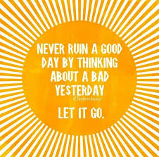 Never Ruin A Bad Day By Thinking About A Bad Yesterday Let It Go Inspirational And Motivational Words And Quotes Words Quotes Happy Words Pretty Words