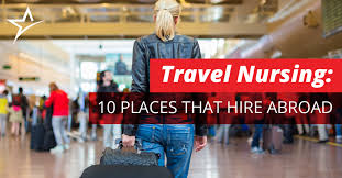 Travel Nursing 10 Places That Hire Abroad