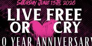 Live Free or Cry 10 YEAR ANNIVERSARY