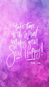 Take Time To Do What Makes Your Soul Happy Manifestation Secrets Law Of Attraction Quotes Phone Backgrounds Quotes Wallpaper Quotes Inspirational Quotes