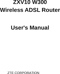 Factory default settings for the zte all models wireless router. Zte Zxv10w300 Wireless Adsl Router User Manual Zxv10 W300 Wireless Adsl Router User S Manual