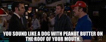 YARN | You sound like a dog with peanut butter on the roof of your mouth. | Talladega  Nights: The Ballad of Ricky Bobby (2006) | Video gifs by quotes | 5d4d80de  | 紗