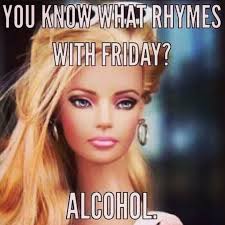 Barbie Alcohol Meme Funny Friday Memes Friday Quotes Funny Tgif Funny
