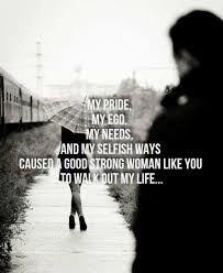 My Pride My Ego My Needs And My Selfish Ways Caused A Good Picture Quotes