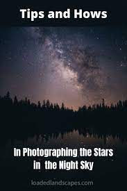 Tips And Hows In Photographing The Stars In The Night Sky In 2020 Night Sky Photography Night Skies Landscape Photography Art