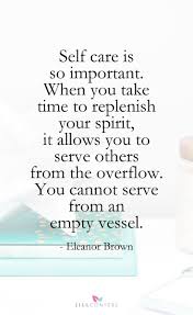 Quotes To Inspire You To Make Time For Self Care Jill Conyers Quotes About Self Care Take Care Of Yourself Quotes Inspirational Quotes