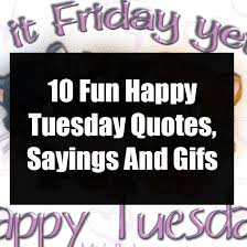 Tuesday is only the beginning of the week. 10 Fun Happy Tuesday Quotes Sayings And Gifs