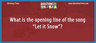 Our online snow trivia quizzes can be adapted to suit your requirements for taking some of the top snow quizzes. Question What Is The Opening Line Of The Song Let It Snow