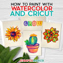 How to Paint Watercolor Plants … With a Cricut! - Jennifer Maker