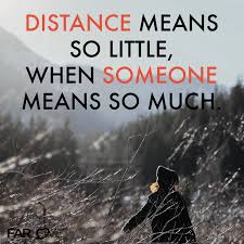 Distance Means So Little When Someomne Means So Much