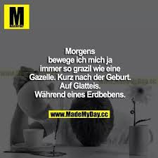 Das seien deutlich mehr als sonst an einem montagmorgen, sagte ein polizeisprecher. Morgens Bewege Ich Mich Ja Immer So Grazil Wie Eine Gazelle Kurz Nach Der Geburt Auf Glatteis Wahrend Eines Erdbeben Witzige Spruche Lustige Spruche Spruche