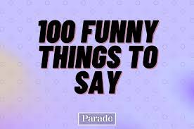 Laughter is the shock absorber that eases the. 100 Funny Things To Say Something Funny Random To Say