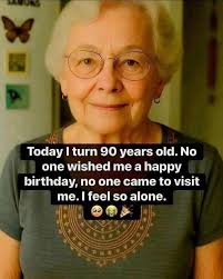 Happy birthday grandma 🥰🎂🎉 Today I turn 90 years old. No one wished me a  happy birthday, no one came to to visit me. feel so alone.
