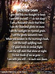 Each New Dawn I Give You This One Thought To Keep I Am With You Still I Do Not Sleep I Am A Thousand Winds That B Prayer Poems Grief