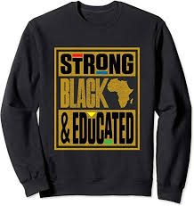 Black And Educated Shirt Educated Black Women Men Proud Black Educated Shirt For Woman This Adorable Strong Black Educated Sweatshirt Makes A Promote Your Pins ٠ Mothe