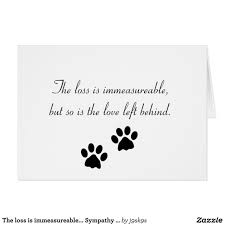 Grief, sadness, emotional distress and heartbreak is real. The Loss Is Immeasureable Sympathy Card Zazzle Com Dog Sympathy Card Dog Sympathy Pet Loss Quotes