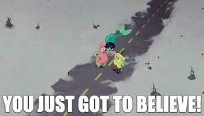 You Just Got To Believe Spongebob Gif You Just Got To Believe Spongebob Mindy Discover Share Gifs