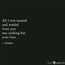 All i ever wanted all i ever needed. All I Ever Wanted And Ne Quotes Writings By Soumojit Dutta Yourquote
