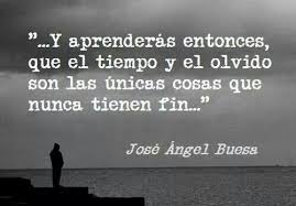 Y Aprendi Entonces Que El Tiempo Y El Olvido Son Las Cosas Que Nunca Tienen Fin Words Quotations Wise Words