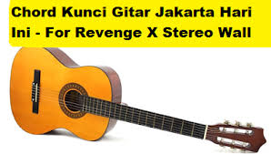 Kini chorus g d tiada lagi cinta em tinggalah ku. Chord Kunci Gitar Jakarta Hari Ini For Revenge X Stereo Wall Calonpintar Com