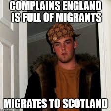 What the scots (and the irish and anyone else who was in the british empire) seem to overlook though is that the average english. Scumbag Steve Meme Imgflip